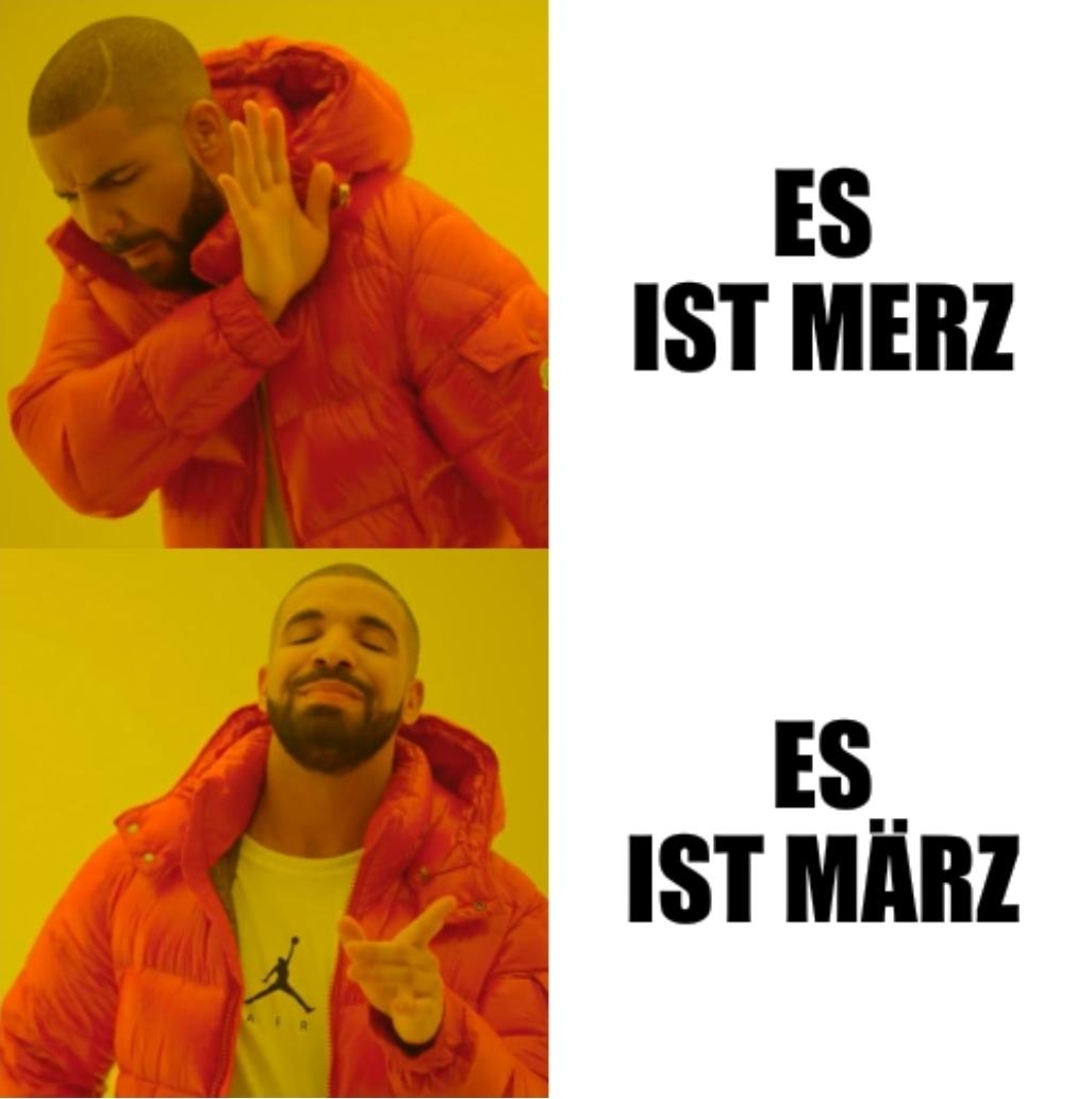 Drake Hotline Bling Meme
Es ist Merz
Es ist März